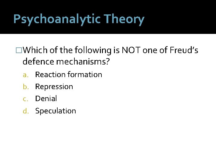 Psychoanalytic Theory �Which of the following is NOT one of Freud’s defence mechanisms? a.