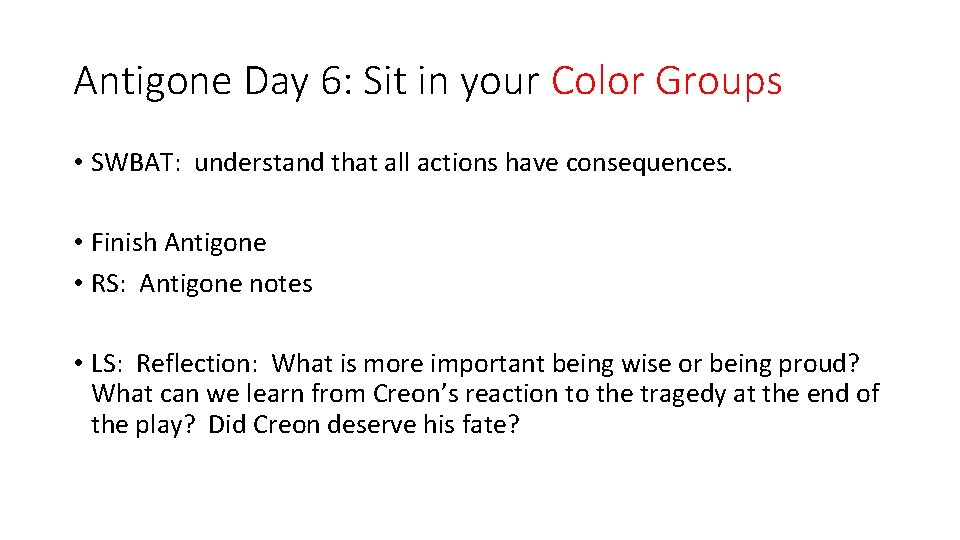 Antigone Day 6: Sit in your Color Groups • SWBAT: understand that all actions