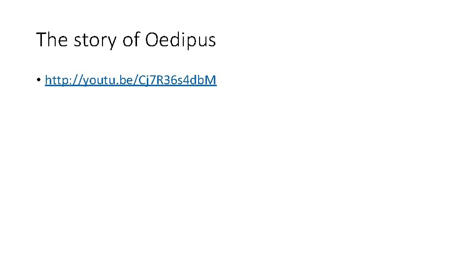 The story of Oedipus • http: //youtu. be/Cj 7 R 36 s 4 db.