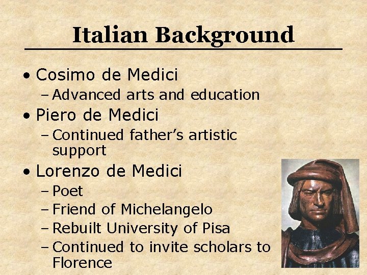 Italian Background • Cosimo de Medici – Advanced arts and education • Piero de