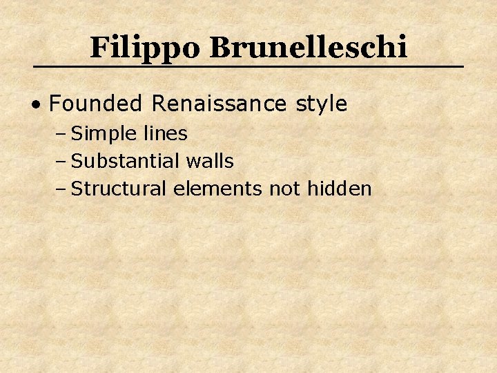 Filippo Brunelleschi • Founded Renaissance style – Simple lines – Substantial walls – Structural