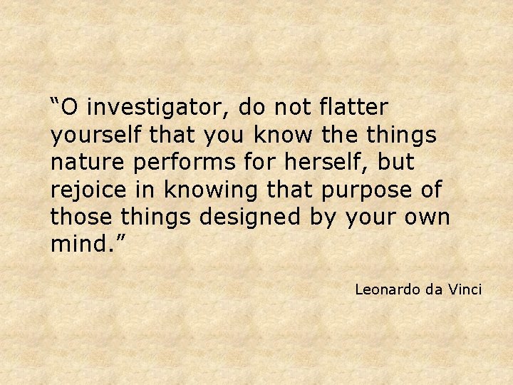 “O investigator, do not flatter yourself that you know the things nature performs for