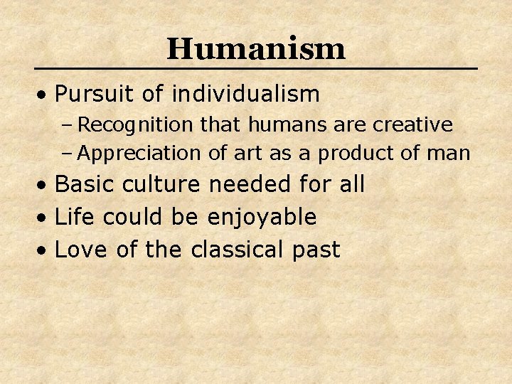 Humanism • Pursuit of individualism – Recognition that humans are creative – Appreciation of