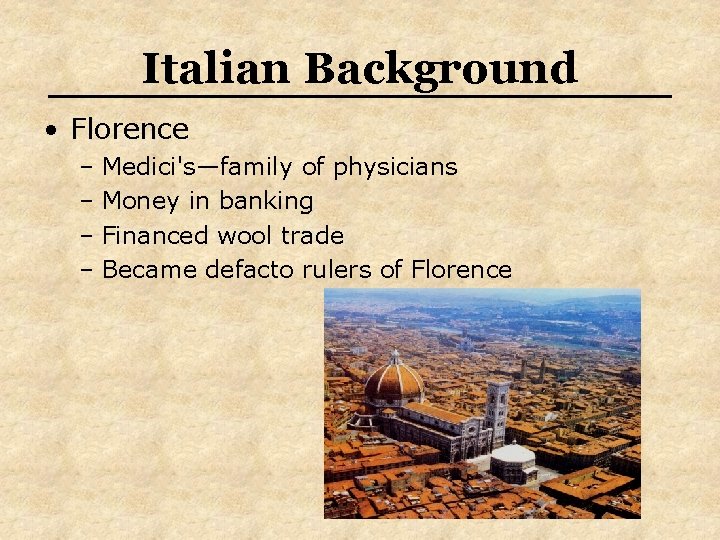 Italian Background • Florence – Medici's—family of physicians – Money in banking – Financed