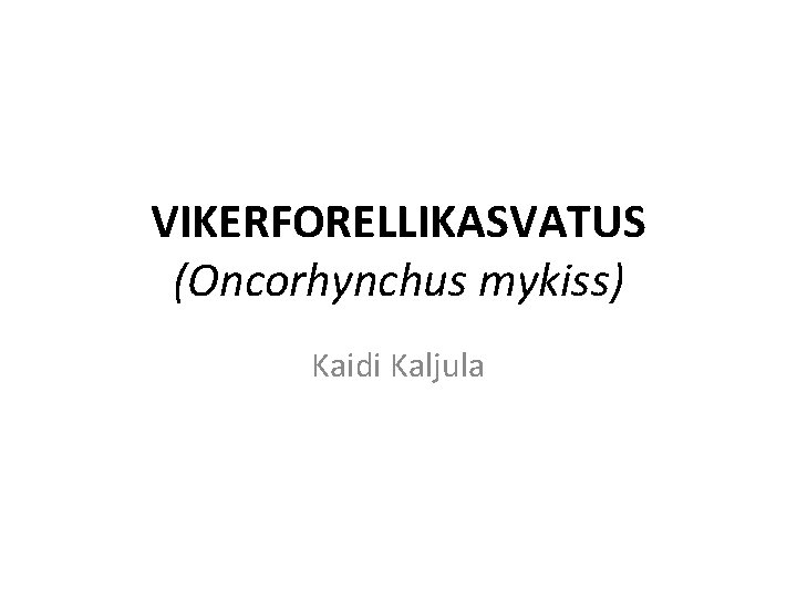 VIKERFORELLIKASVATUS (Oncorhynchus mykiss) Kaidi Kaljula 