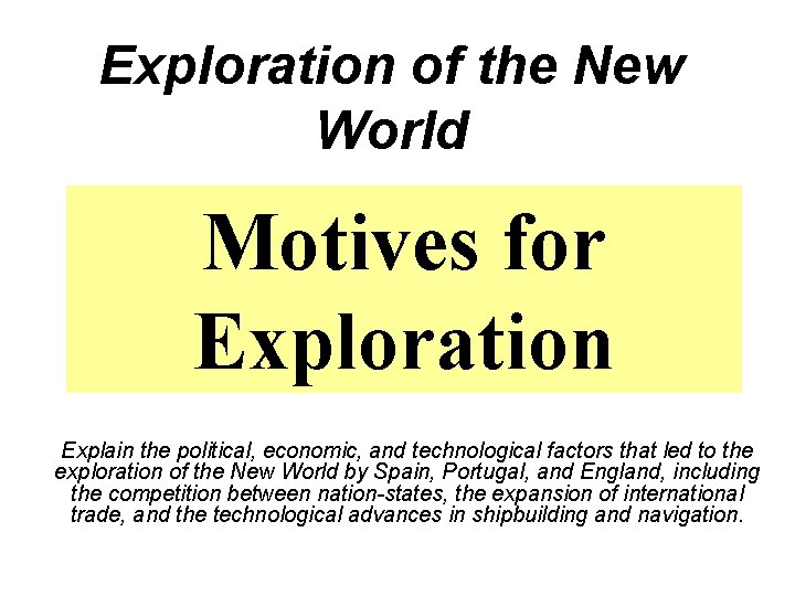 Exploration of the New World Motives for Exploration Explain the political, economic, and technological