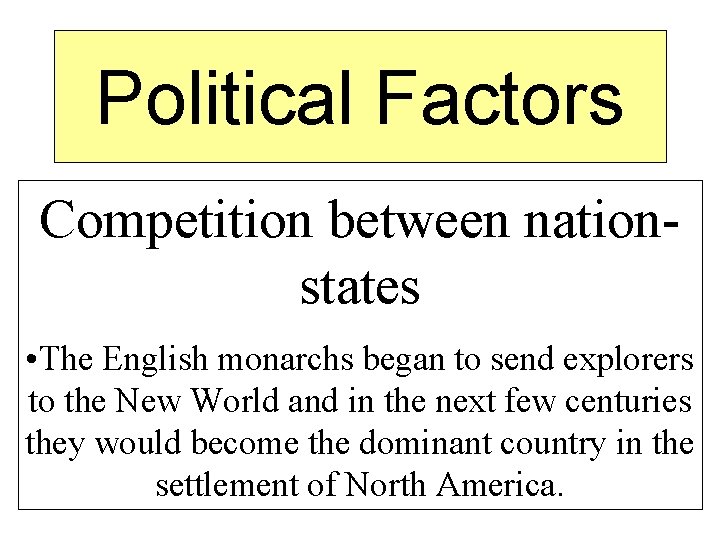 Political Factors Competition between nationstates • The English monarchs began to send explorers to