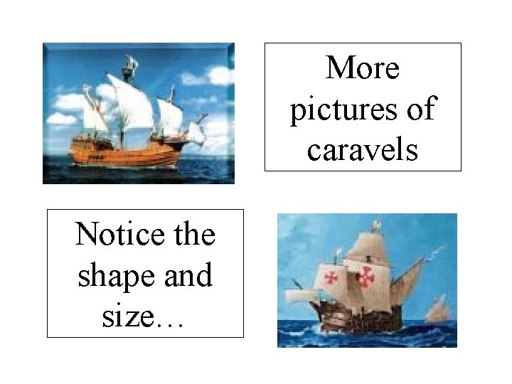 More pictures of caravels Notice the shape and size… 