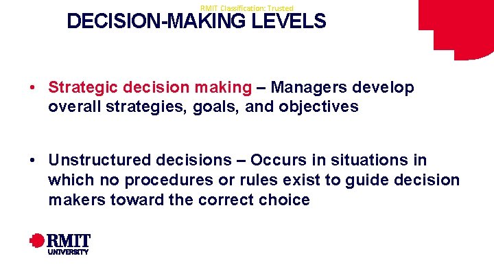 RMIT Classification: Trusted DECISION-MAKING LEVELS • Strategic decision making – Managers develop overall strategies, RMIT Classification: Trusted DECISION-MAKING LEVELS • Strategic decision making – Managers develop overall strategies,