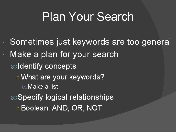 Plan Your Search Sometimes just keywords are too general Make a plan for your