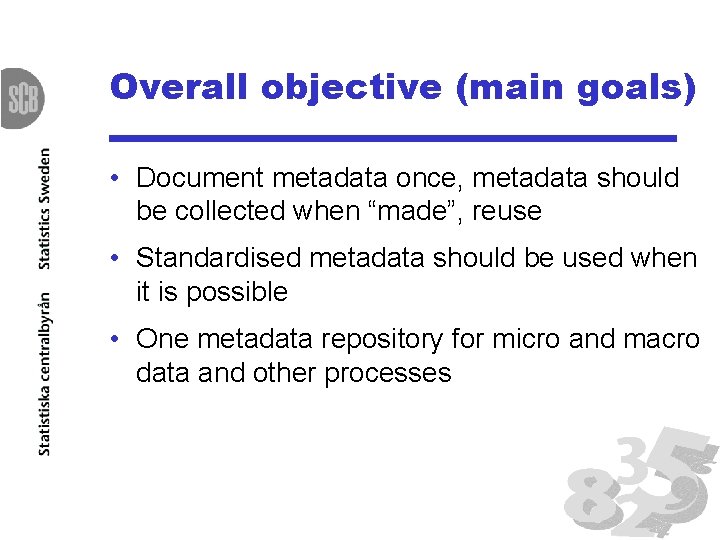 Overall objective (main goals) • Document metadata once, metadata should be collected when “made”,