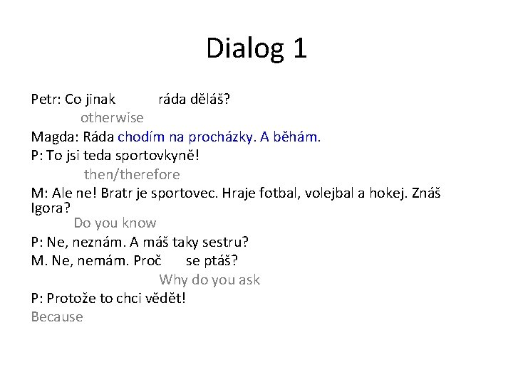 Dialog 1 Petr: Co jinak ráda děláš? otherwise Magda: Ráda chodím na procházky. A