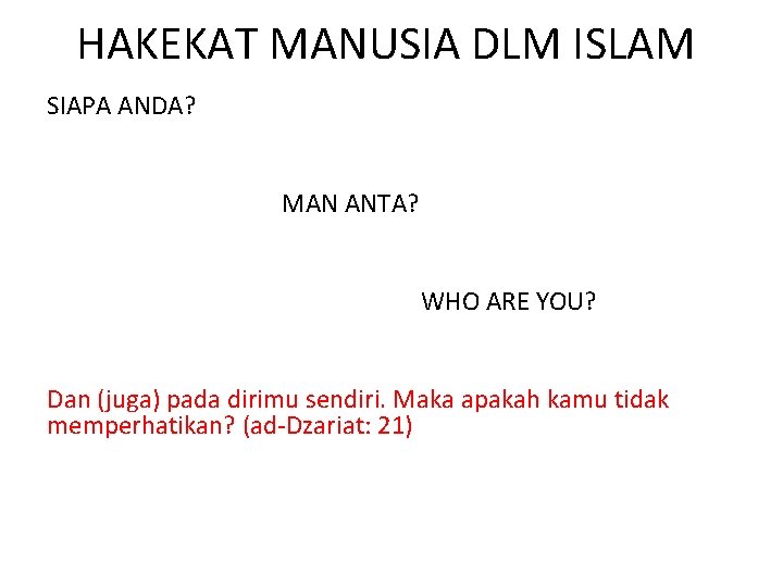 HAKEKAT MANUSIA DLM ISLAM SIAPA ANDA? MAN ANTA? WHO ARE YOU? Dan (juga) pada