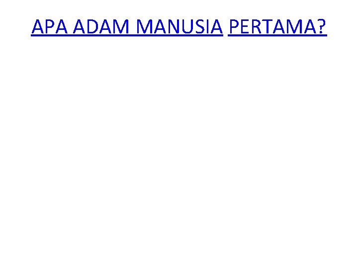 APA ADAM MANUSIA PERTAMA? 