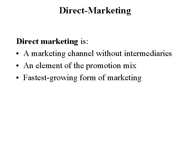 Direct-Marketing Direct marketing is: • A marketing channel without intermediaries • An element of
