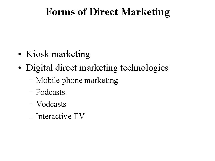 Forms of Direct Marketing • Kiosk marketing • Digital direct marketing technologies – Mobile