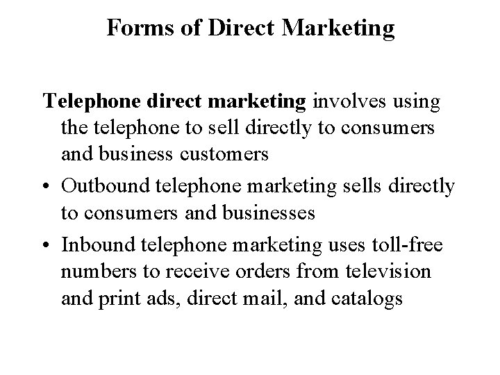 Forms of Direct Marketing Telephone direct marketing involves using the telephone to sell directly