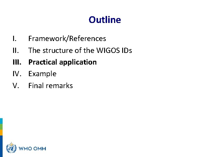 Outline I. III. IV. V. Framework/References The structure of the WIGOS IDs Practical application