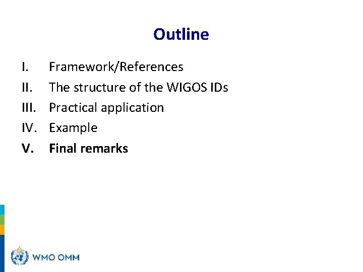 Outline I. III. IV. V. Framework/References The structure of the WIGOS IDs Practical application