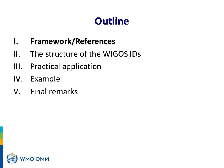 Outline I. III. IV. V. Framework/References The structure of the WIGOS IDs Practical application