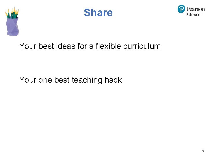Share Your best ideas for a flexible curriculum Your one best teaching hack 24 Share Your best ideas for a flexible curriculum Your one best teaching hack 24