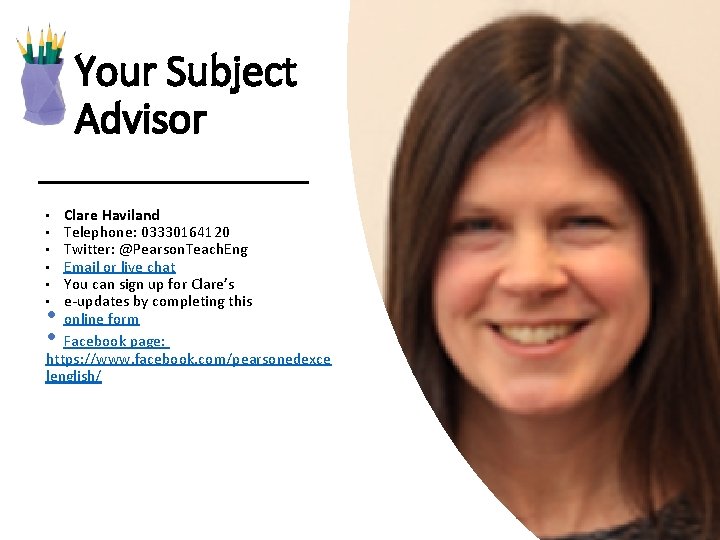 Your Subject Advisor Clare Haviland • Telephone: 03330164120 • Twitter: @Pearson. Teach. Eng • Your Subject Advisor Clare Haviland • Telephone: 03330164120 • Twitter: @Pearson. Teach. Eng •