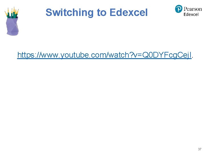 Switching to Edexcel https: //www. youtube. com/watch? v=Q 0 DYFcg. Cej. I. 37 Switching to Edexcel https: //www. youtube. com/watch? v=Q 0 DYFcg. Cej. I. 37
