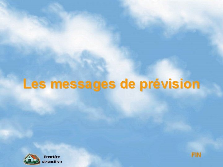 Les messages de prévision Première diapositive FIN Les messages de prévision Première diapositive FIN