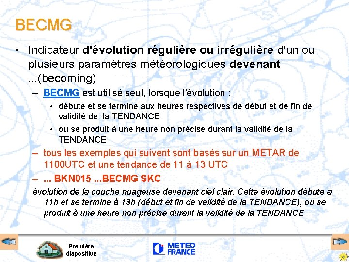 BECMG • Indicateur d'évolution régulière ou irrégulière d'un ou plusieurs paramètres météorologiques devenant. . BECMG • Indicateur d'évolution régulière ou irrégulière d'un ou plusieurs paramètres météorologiques devenant. .