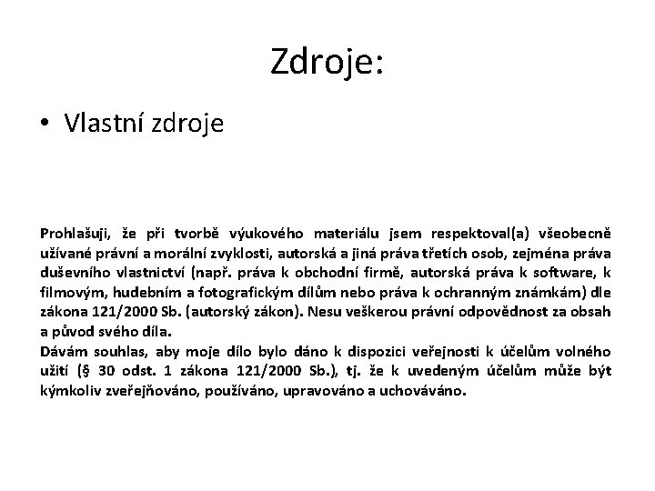 Zdroje: • Vlastní zdroje Prohlašuji, že při tvorbě výukového materiálu jsem respektoval(a) všeobecně užívané