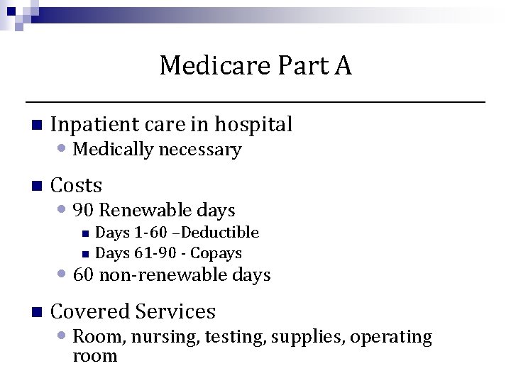 Medicare Part A n Inpatient care in hospital n Costs • Medically necessary •