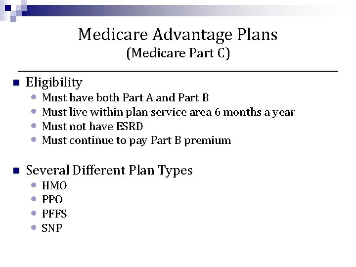 Medicare Advantage Plans (Medicare Part C) n Eligibility n Several Different Plan Types •