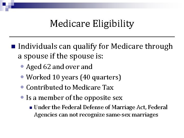Medicare Eligibility n Individuals can qualify for Medicare through a spouse if the spouse