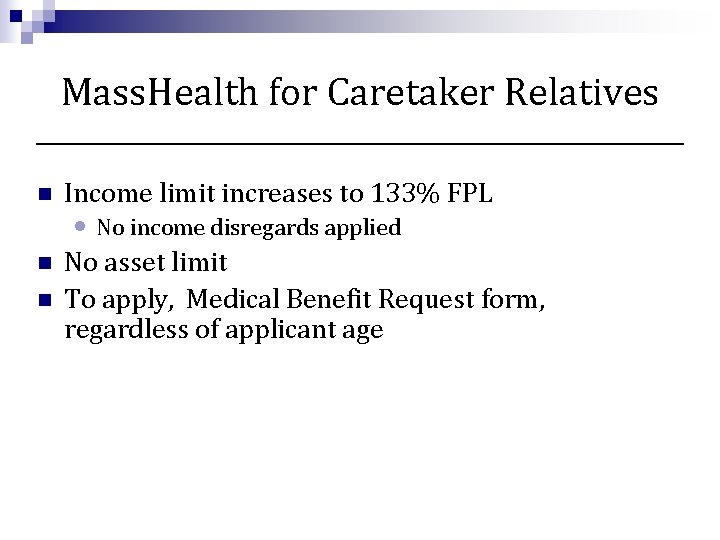 Mass. Health for Caretaker Relatives n Income limit increases to 133% FPL n No