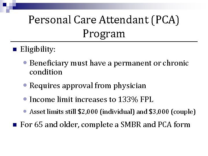 Personal Care Attendant (PCA) Program n Eligibility: • Beneficiary must have a permanent or