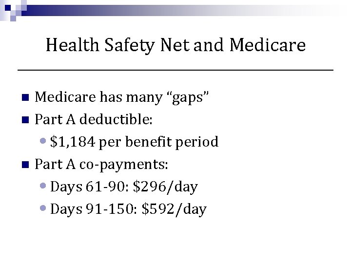Health Safety Net and Medicare has many “gaps” n Part A deductible: • $1,