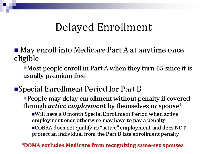 Delayed Enrollment n May enroll into Medicare Part A at anytime once eligible •