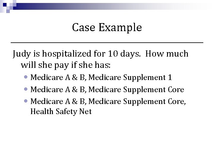 Case Example Judy is hospitalized for 10 days. How much will she pay if