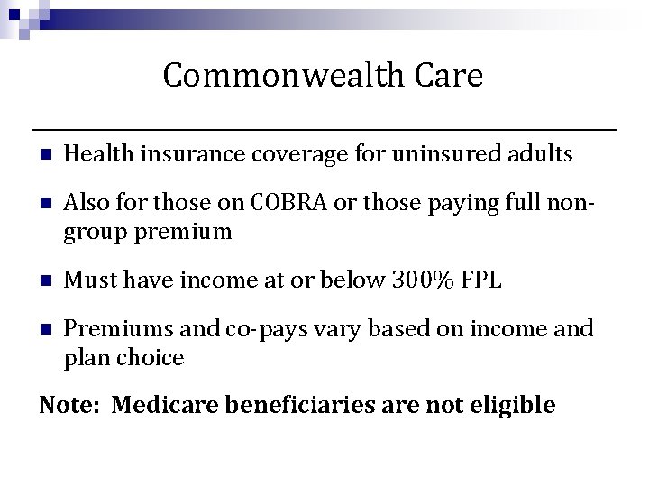 Commonwealth Care n Health insurance coverage for uninsured adults n Also for those on