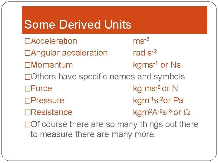 Some Derived Units �Acceleration ms-2 �Angular acceleration rad s-2 �Momentum kgms-1 or Ns �Others