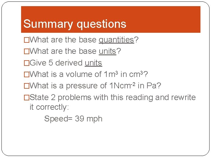 Summary questions �What are the base quantities? �What are the base units? �Give 5