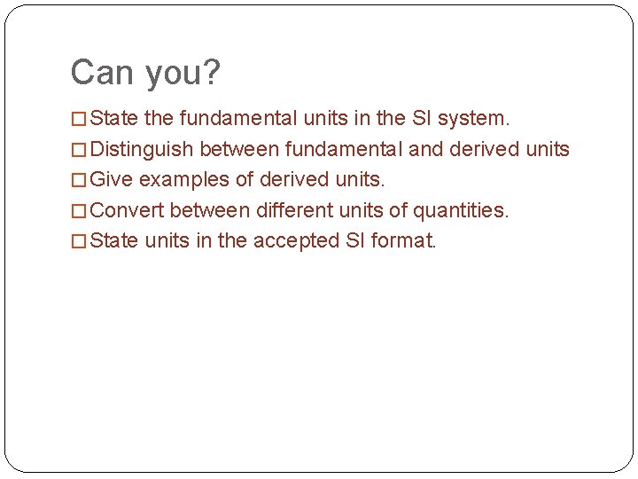 Can you? � State the fundamental units in the SI system. � Distinguish between