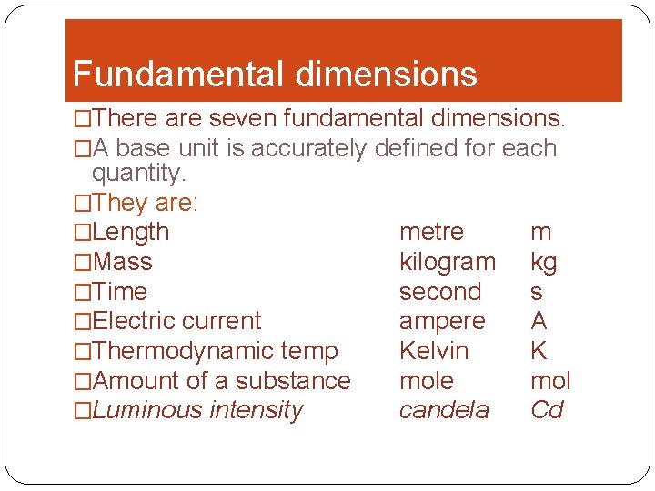 Fundamental dimensions �There are seven fundamental dimensions. �A base unit is accurately defined for
