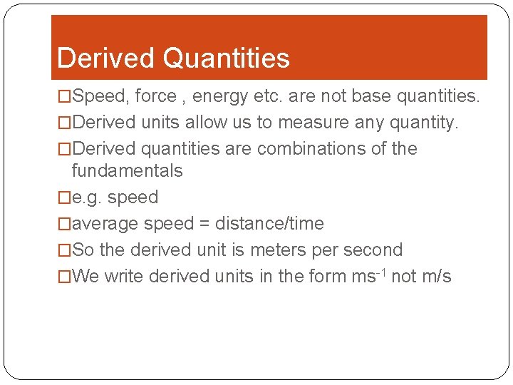 Derived Quantities �Speed, force , energy etc. are not base quantities. �Derived units allow