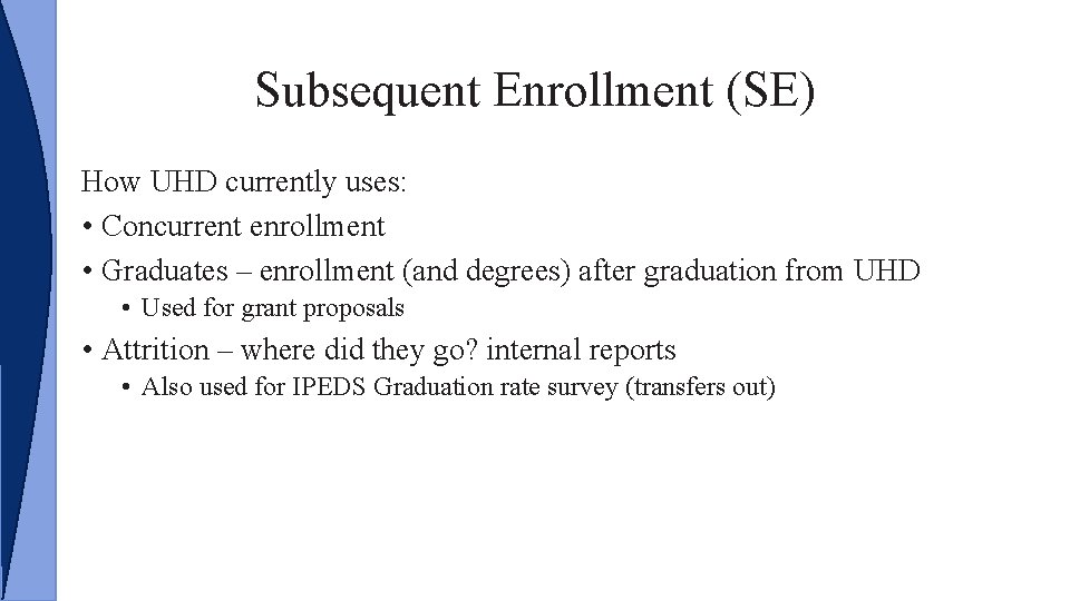 Subsequent Enrollment (SE) How UHD currently uses: • Concurrent enrollment • Graduates – enrollment