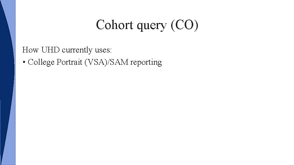 Cohort query (CO) How UHD currently uses: • College Portrait (VSA)/SAM reporting 