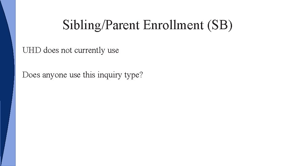 Sibling/Parent Enrollment (SB) UHD does not currently use Does anyone use this inquiry type?