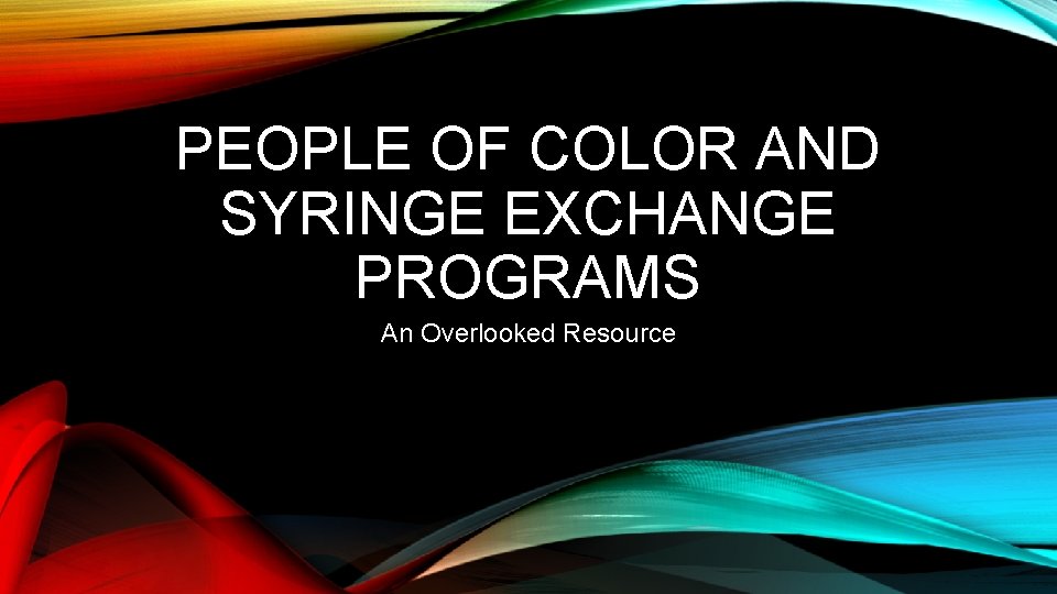 PEOPLE OF COLOR AND SYRINGE EXCHANGE PROGRAMS An Overlooked Resource 