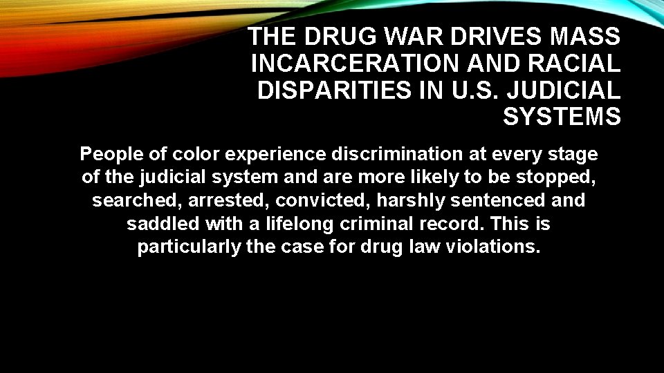 THE DRUG WAR DRIVES MASS INCARCERATION AND RACIAL DISPARITIES IN U. S. JUDICIAL SYSTEMS