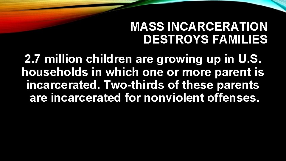 MASS INCARCERATION DESTROYS FAMILIES 2. 7 million children are growing up in U. S.